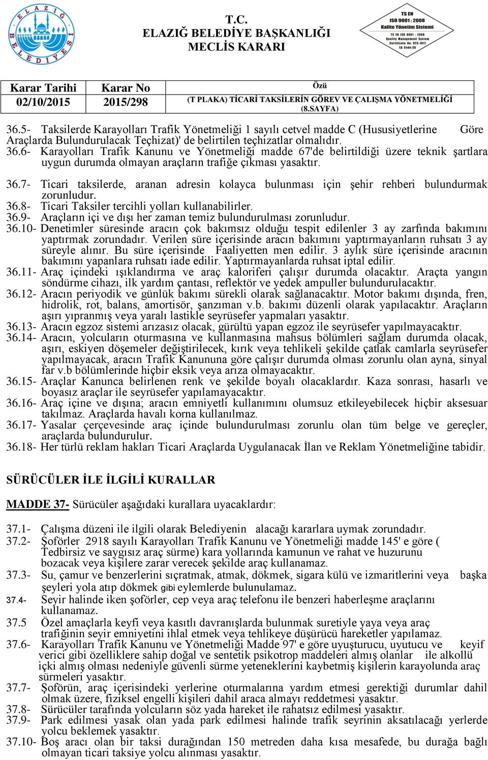 36.10- Denetimler süresinde aracın çok bakımsız olduğu tespit edilenler 3 ay zarfında bakımını yaptırmak zorundadır.