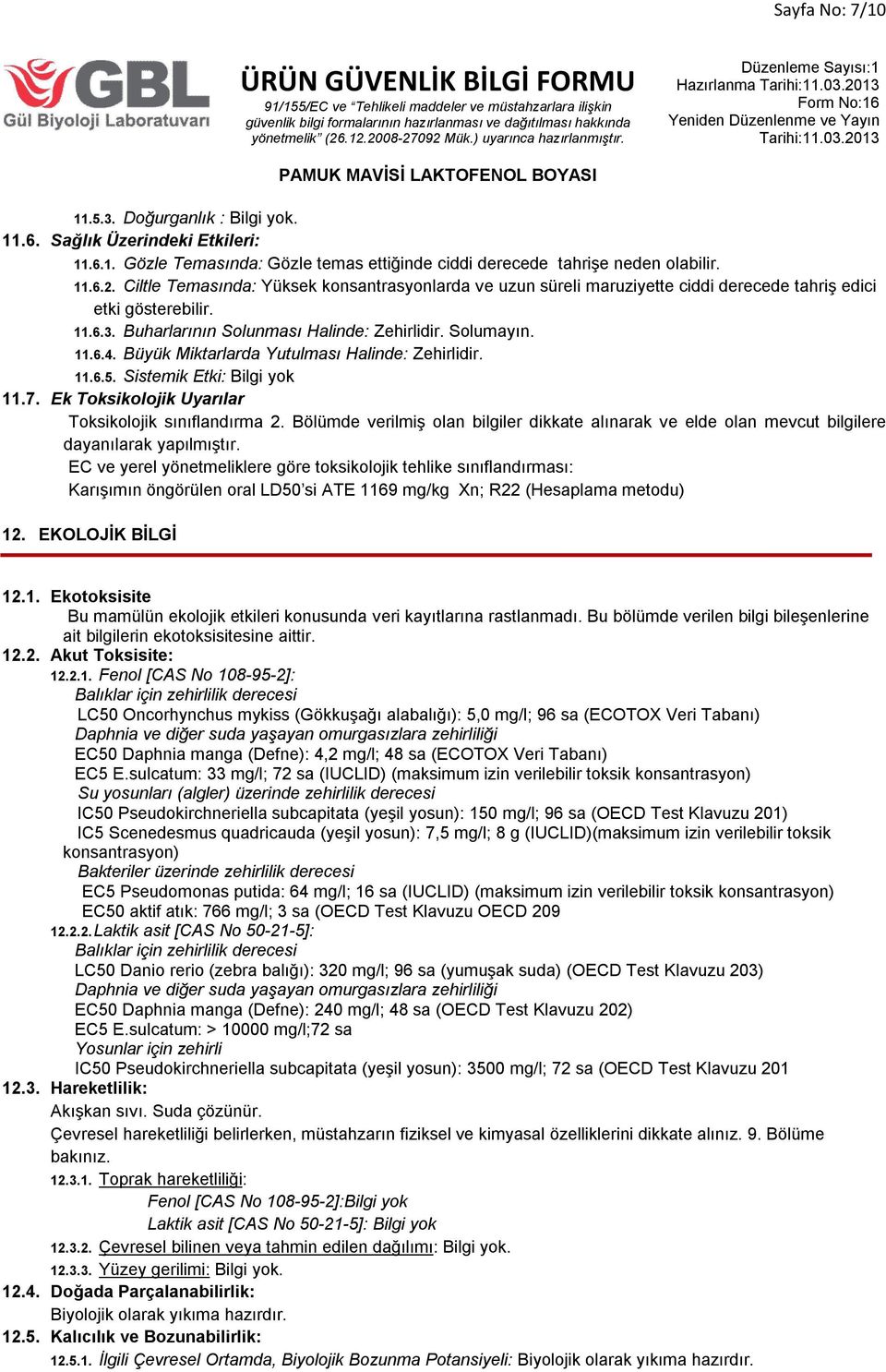 Büyük Miktarlarda Yutulması Halinde: Zehirlidir. 11.6.5. Sistemik Etki 11.7. Ek Toksikolojik Uyarılar Toksikolojik sınıflandırma 2.