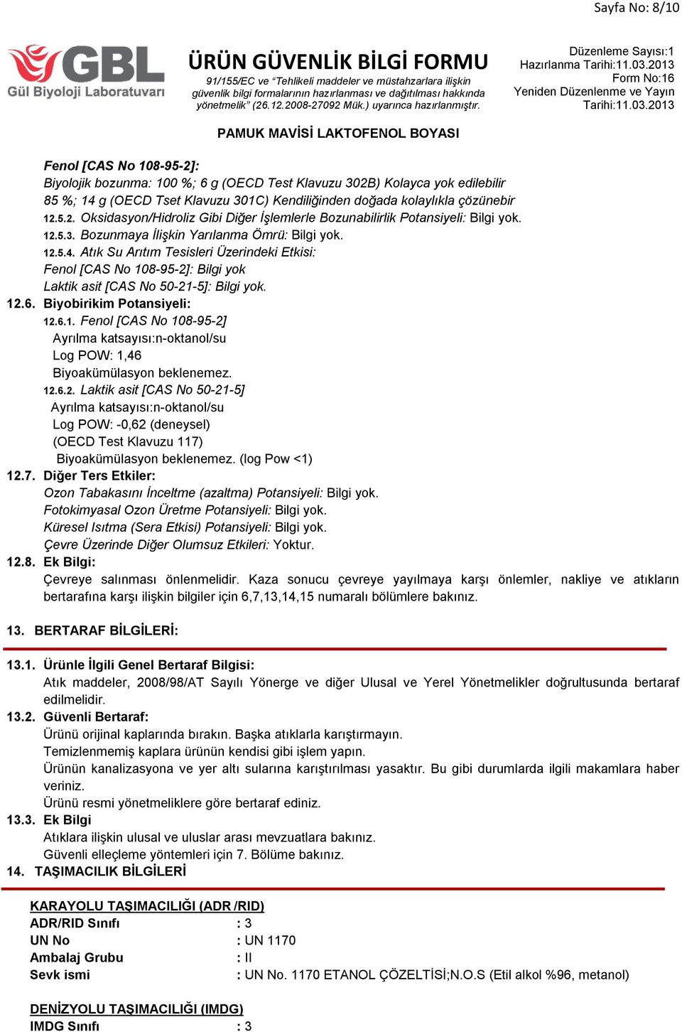 Atık Su Arıtım Tesisleri Üzerindeki Etkisi: Fenol [CAS No 108-95-2] Laktik asit [CAS No 50-21-5]. 12.6. Biyobirikim Potansiyeli: 12.6.1. Fenol [CAS No 108-95-2] Ayrılma katsayısı:n-oktanol/su Log POW: 1,46 Biyoakümülasyon beklenemez.