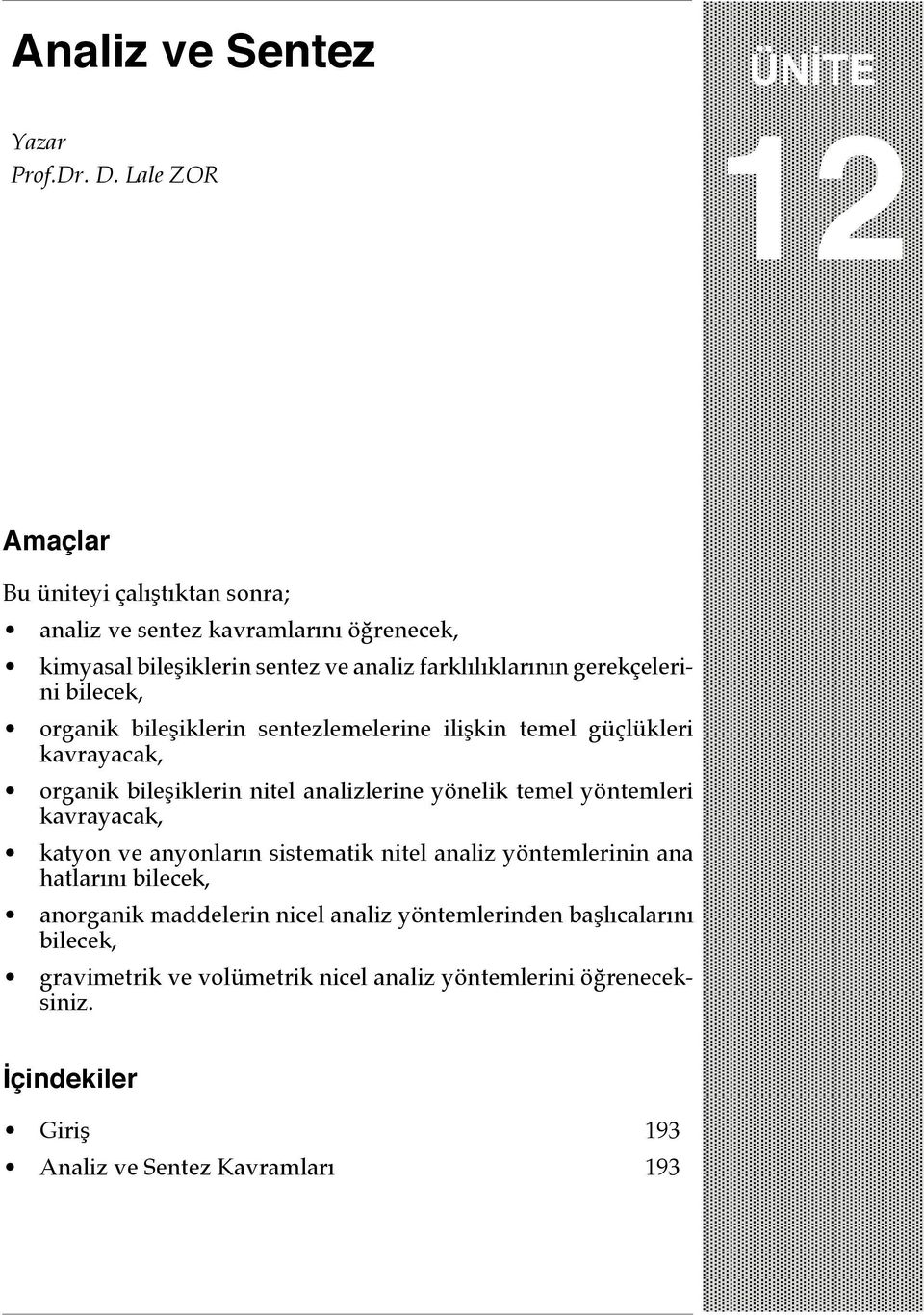 gerekçelerini bilecek, organik bileşiklerin sentezlemelerine ilişkin temel güçlükleri kavrayacak, organik bileşiklerin nitel analizlerine yönelik temel