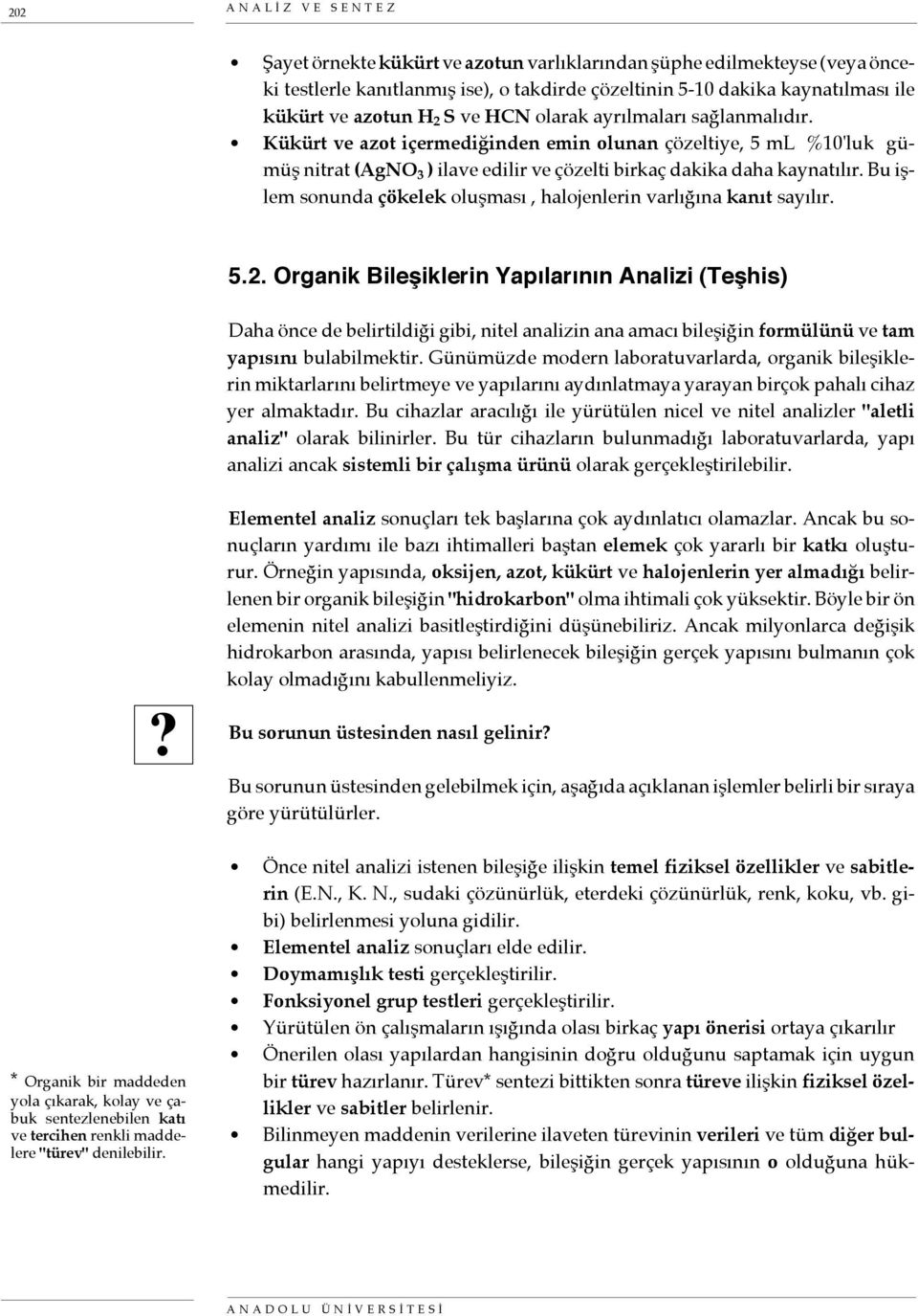 Bu işlem sonunda çökelek oluşması, halojenlerin varlığına kanıt sayılır. 5.2.