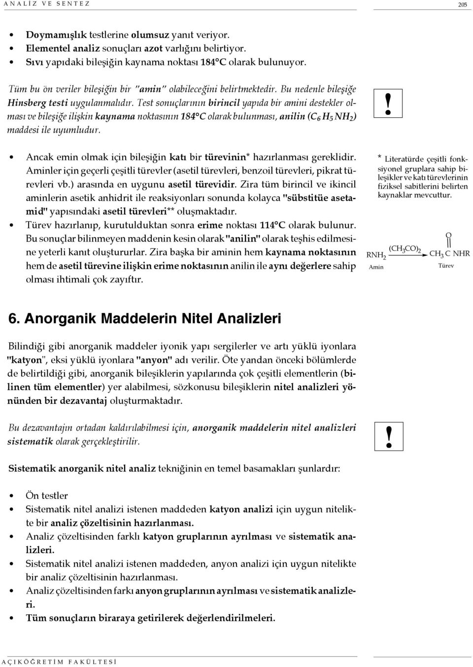 Test sonuçlarının birincil yapıda bir amini destekler olması ve bileşiğe ilişkin kaynama noktasının 184 C olarak bulunması, anilin (C 6 H 5 NH 2 ) maddesi ile uyumludur.