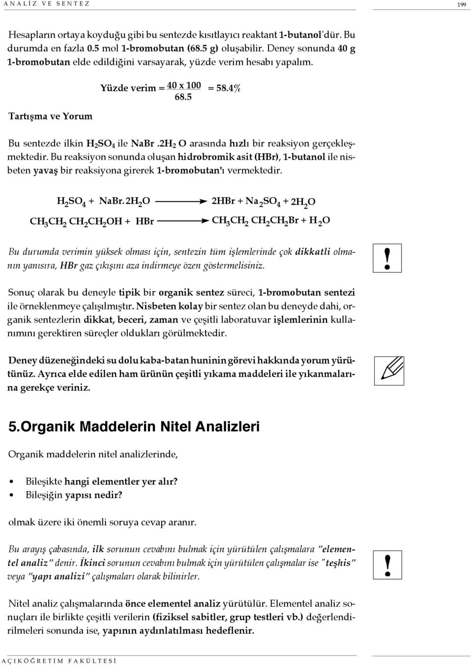 2H 2 O arasında hızlı bir reaksiyon gerçekleşmektedir. Bu reaksiyon sonunda oluşan hidrobromik asit (HBr), 1-butanol ile nisbeten yavaş bir reaksiyona girerek 1-bromobutan'ı vermektedir.