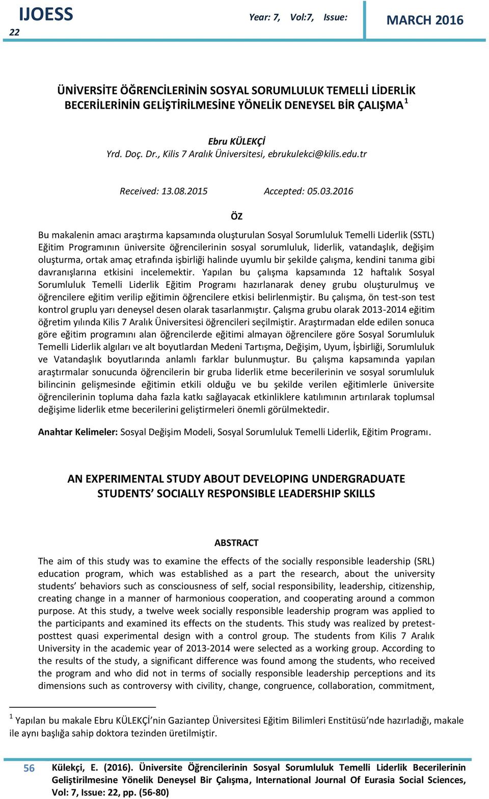 2016 ÖZ Bu makalenin amacı araştırma kapsamında oluşturulan Sosyal Sorumluluk Temelli Liderlik (SSTL) Eğitim Programının üniversite öğrencilerinin sosyal sorumluluk, liderlik, vatandaşlık, değişim