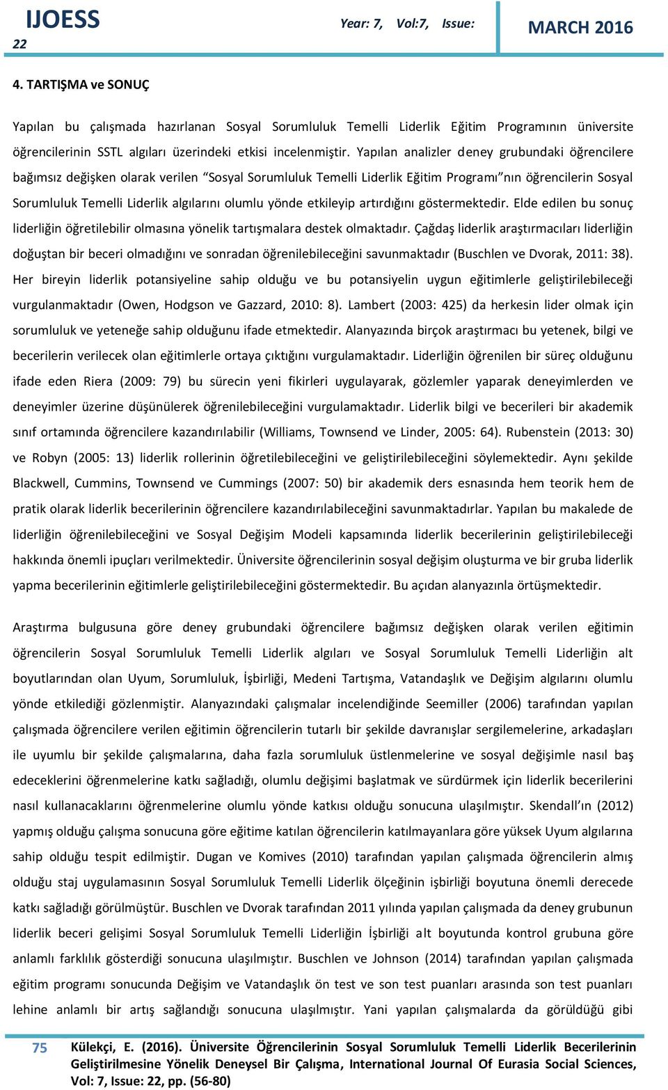 olumlu yönde etkileyip artırdığını göstermektedir. Elde edilen bu sonuç liderliğin öğretilebilir olmasına yönelik tartışmalara destek olmaktadır.