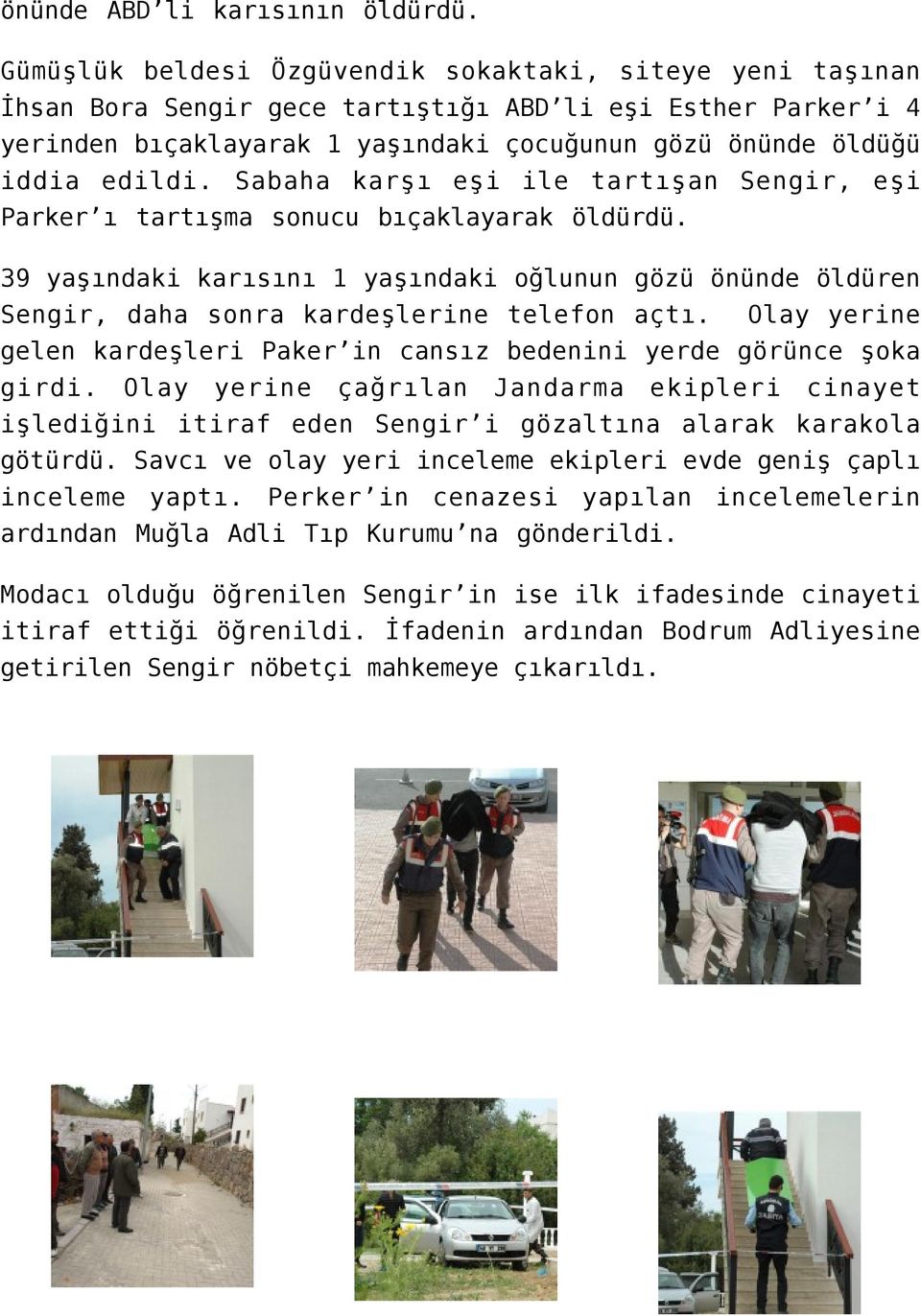 Sabaha karşı eşi ile tartışan Sengir, eşi Parker ı tartışma sonucu bıçaklayarak öldürdü. 39 yaşındaki karısını 1 yaşındaki oğlunun gözü önünde öldüren Sengir, daha sonra kardeşlerine telefon açtı.