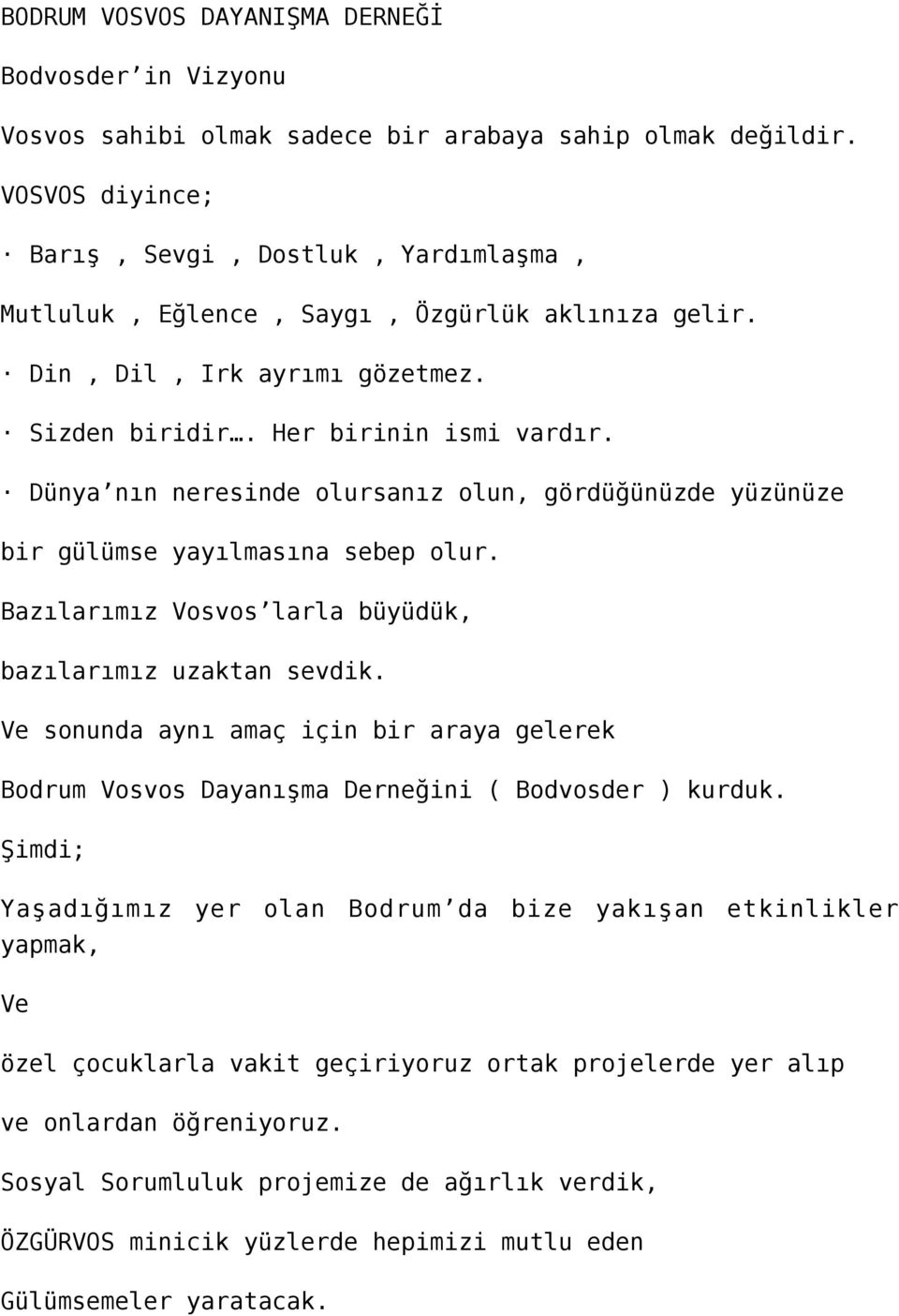 Dünya nın neresinde olursanız olun, gördüğünüzde yüzünüze bir gülümse yayılmasına sebep olur. Bazılarımız Vosvos larla büyüdük, bazılarımız uzaktan sevdik.