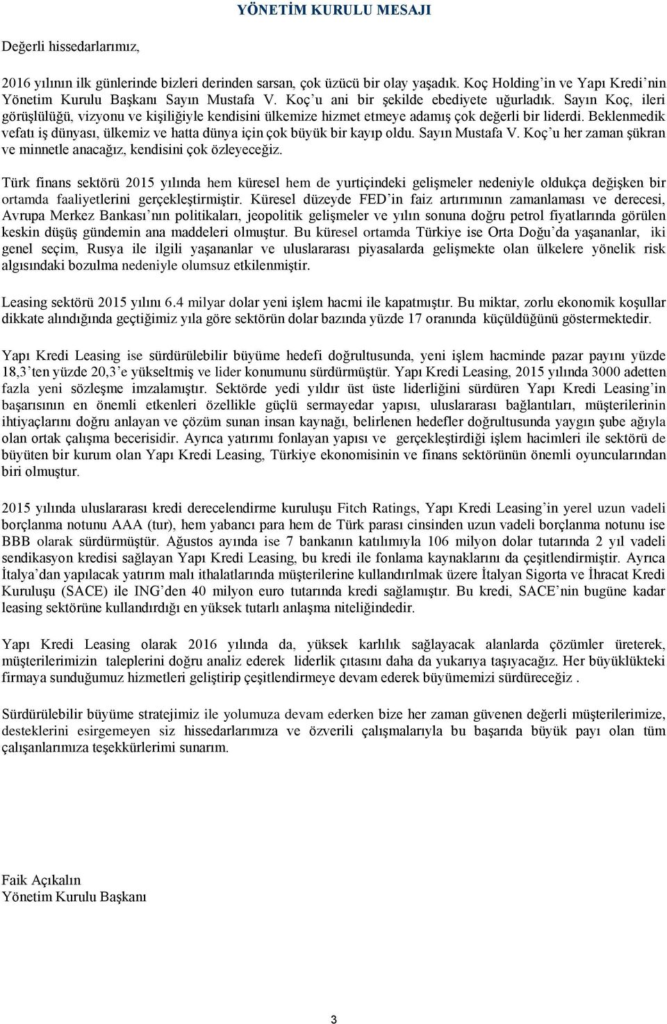 Beklenmedik vefatı iş dünyası, ülkemiz ve hatta dünya için çok büyük bir kayıp oldu. Sayın Mustafa V. Koç u her zaman şükran ve minnetle anacağız, kendisini çok özleyeceğiz.