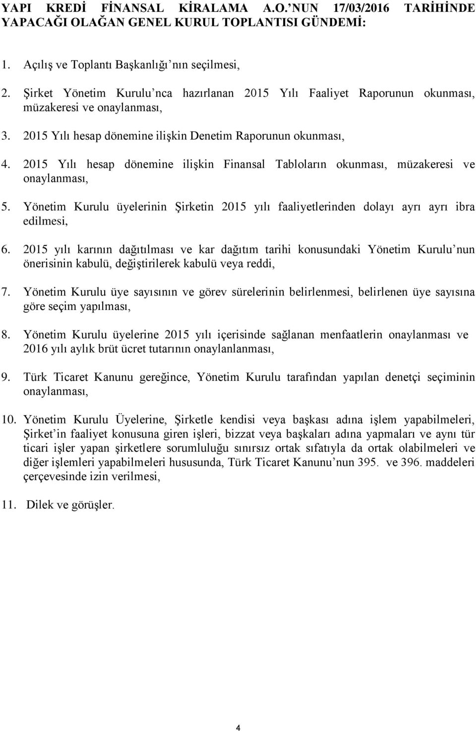 2015 Yılı hesap dönemine ilişkin Finansal Tabloların okunması, müzakeresi ve onaylanması, 5. Yönetim Kurulu üyelerinin Şirketin 2015 yılı faaliyetlerinden dolayı ayrı ayrı ibra edilmesi, 6.