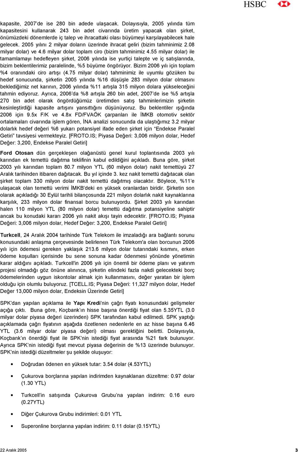 2005 yõlõnõ 2 milyar dolarõn üzerinde ihracat geliri (bizim tahminimiz 2.08 milyar dolar) ve 4.6 milyar dolar toplam ciro (bizim tahminimiz 4.