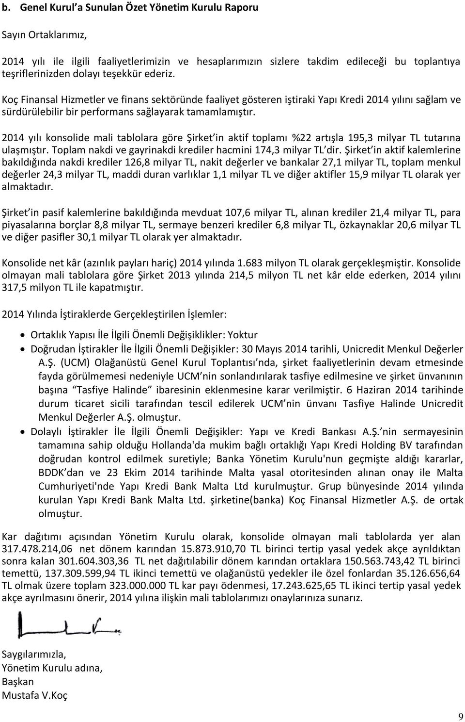 2014 yılı konsolide mali tablolara göre Şirket in aktif toplamı %22 artışla 195,3 milyar TL tutarına ulaşmıştır. Toplam nakdi ve gayrinakdi krediler hacmini 174,3 milyar TL dir.