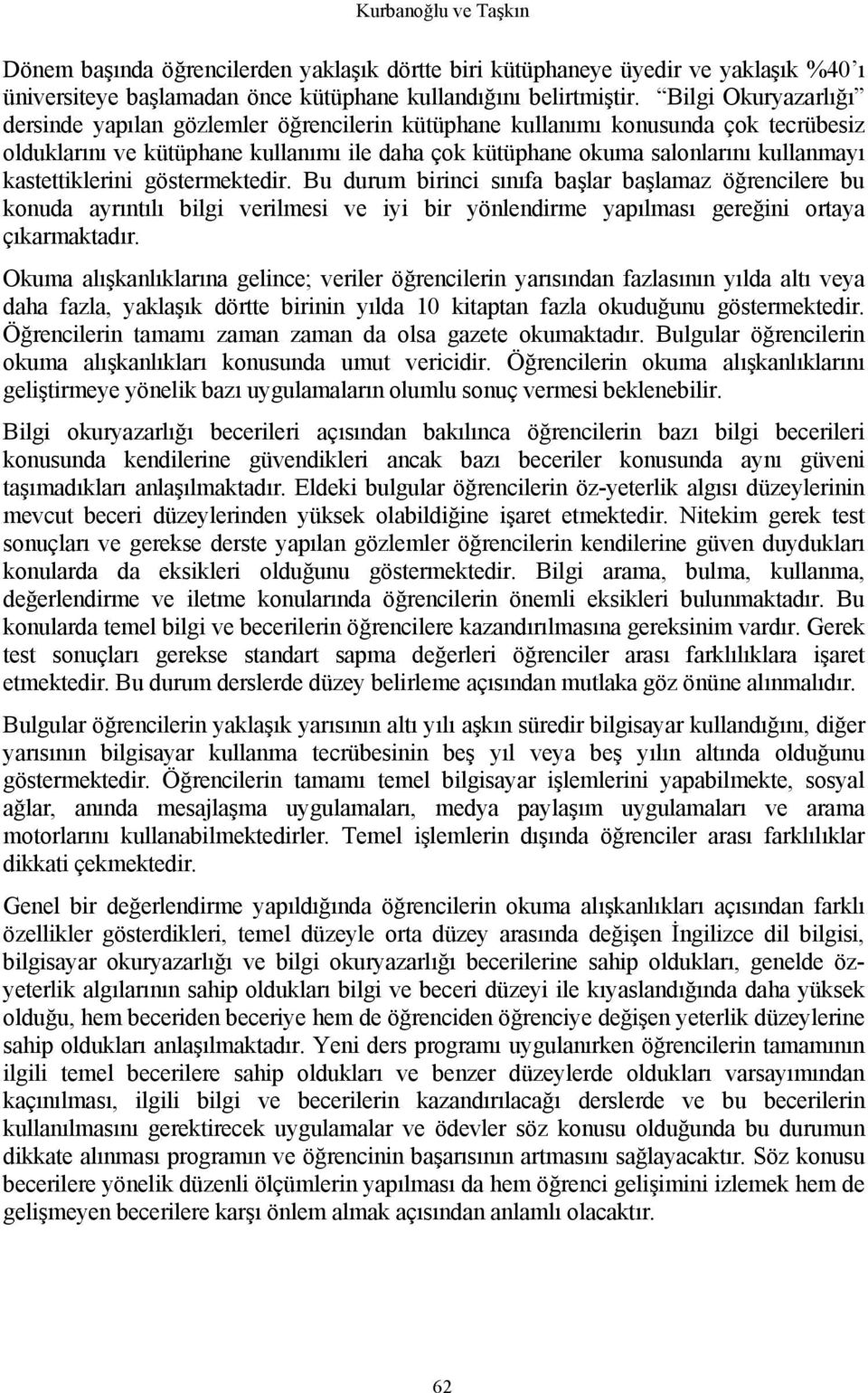 kastettiklerini göstermektedir. Bu durum birinci sınıfa başlar başlamaz öğrencilere bu konuda ayrıntılı bilgi verilmesi ve iyi bir yönlendirme yapılması gereğini ortaya çıkarmaktadır.