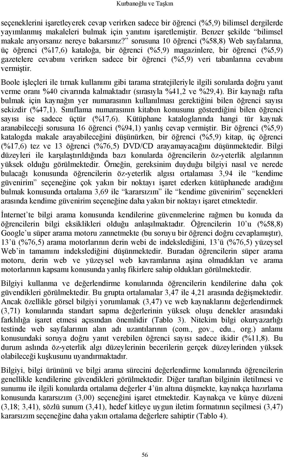 sorusuna 10 öğrenci (%58,8) Web sayfalarına, üç öğrenci (%17,6) kataloğa, bir öğrenci (%5,9) magazinlere, bir öğrenci (%5,9) gazetelere cevabını verirken sadece bir öğrenci (%5,9) veri tabanlarına