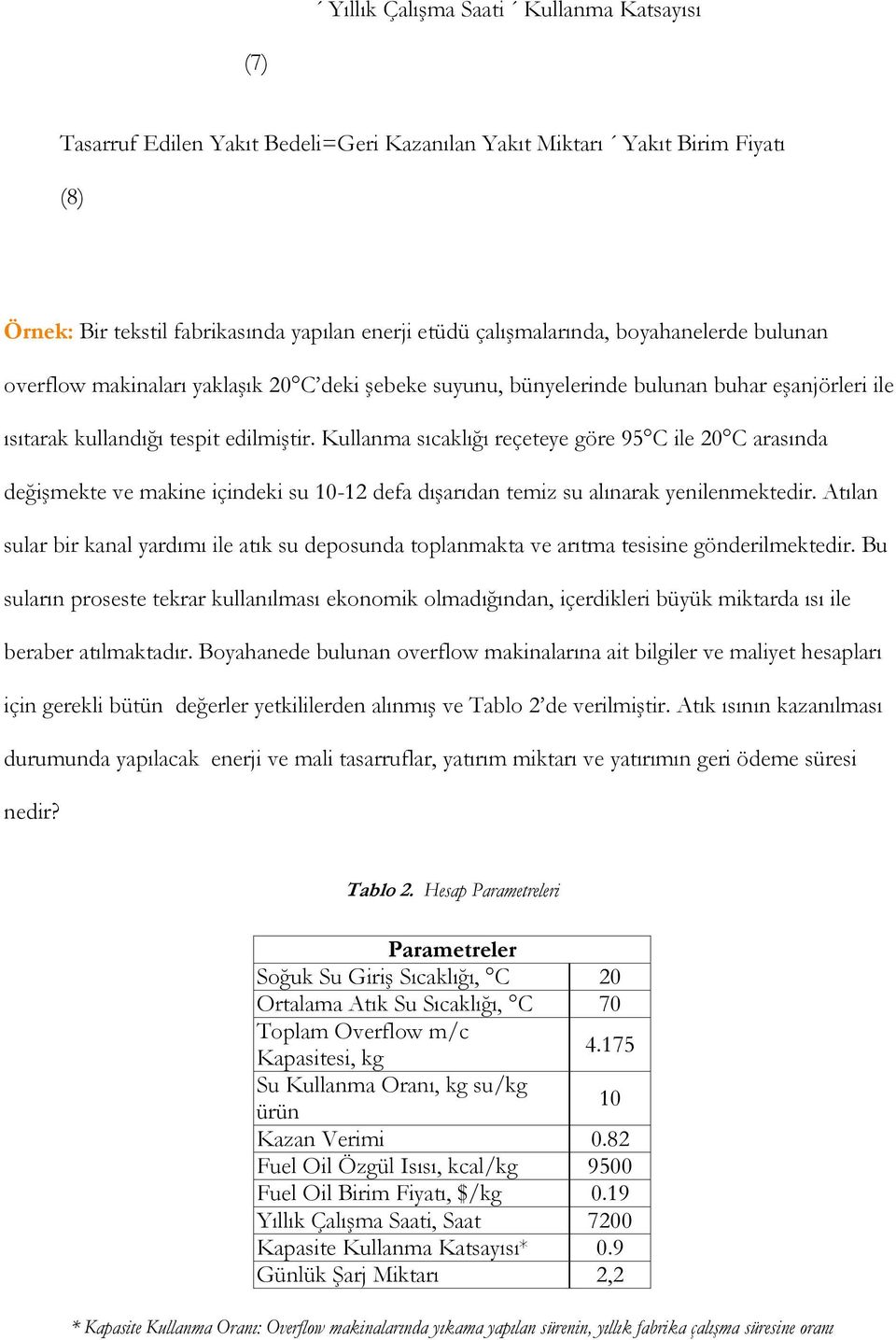 Kullanma sıcaklığı reçeteye göre 95 C ile 20 C arasında değişmekte ve makine içindeki su 10-12 defa dışarıdan temiz su alınarak yenilenmektedir.