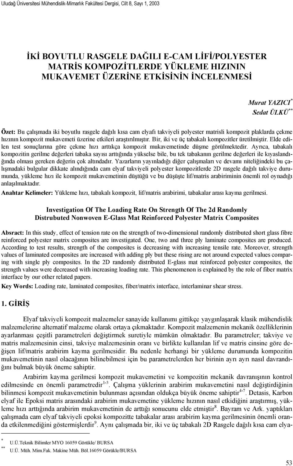 etkileri araştırılmıştır. Bir, iki ve üç tabakalı kompozitler üretilmiştir. Elde edilen test sonuçlarına göre çekme hızı arttıkça kompozit mukavemetinde düşme görülmektedir.