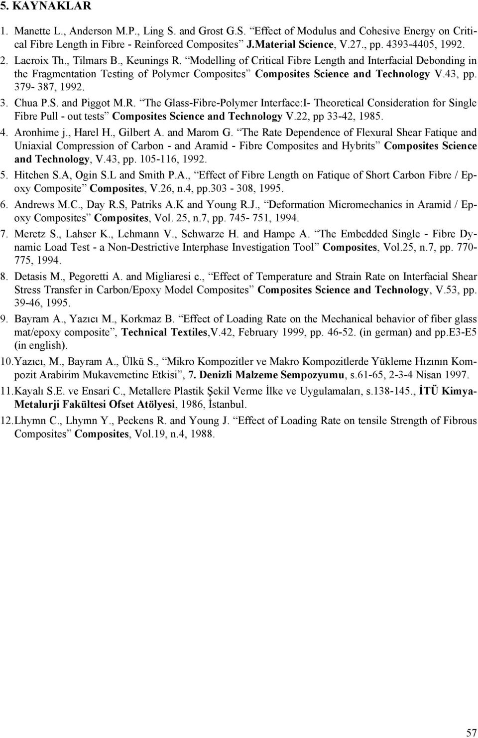 Modelling of Critical Fibre Length and Interfacial Debonding in the Fragmentation Testing of Polymer Composites Composites Science and Technology V.43, pp. 379-387, 1992. 3. Chua P.S. and Piggot M.R.