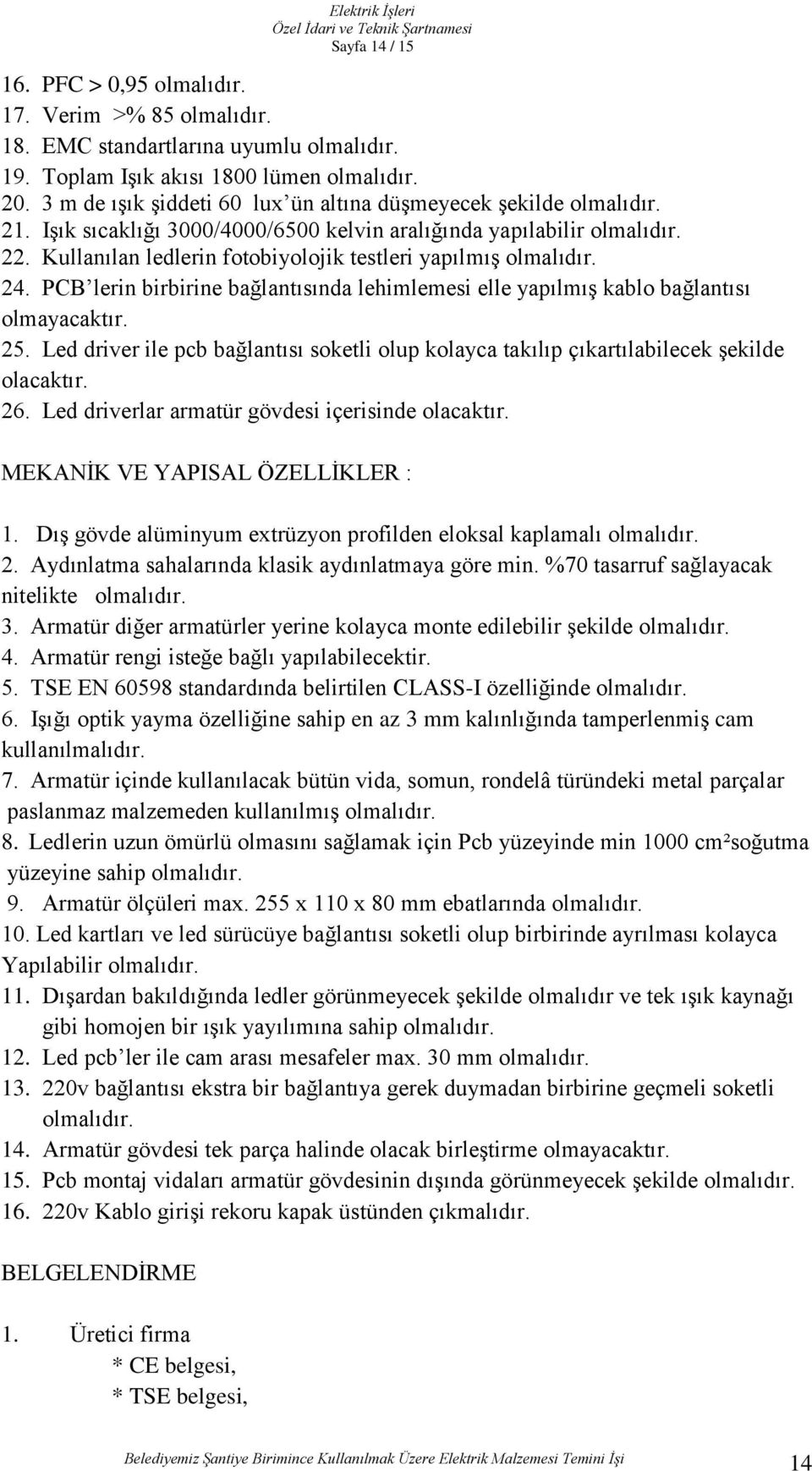 Kullanılan ledlerin fotobiyolojik testleri yapılmış olmalıdır. 24. PCB lerin birbirine bağlantısında lehimlemesi elle yapılmış kablo bağlantısı olmayacaktır. 25.