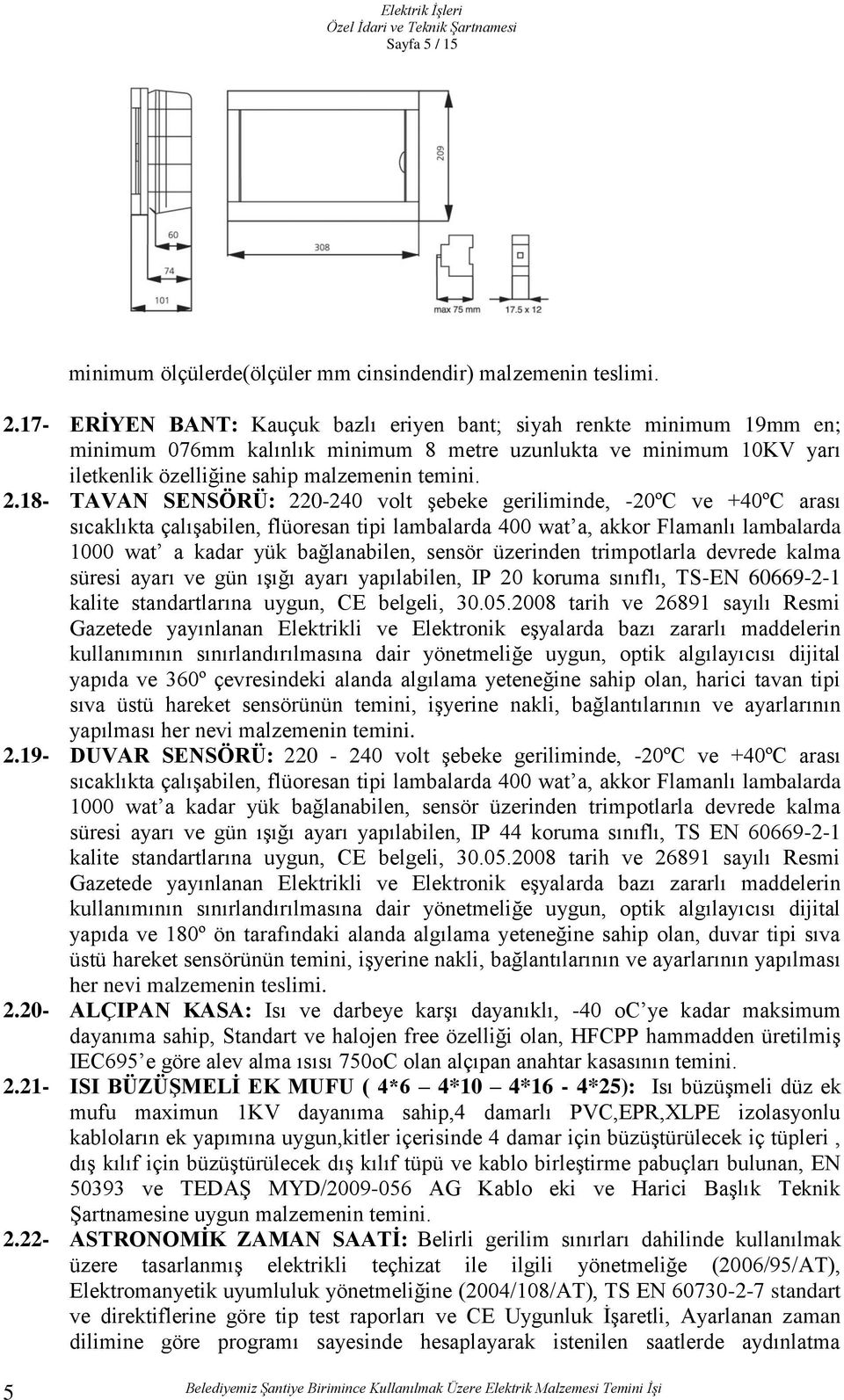 18- TAVAN SENSÖRÜ: 220-240 volt şebeke geriliminde, -20ºC ve +40ºC arası sıcaklıkta çalışabilen, flüoresan tipi lambalarda 400 wat a, akkor Flamanlı lambalarda 1000 wat a kadar yük bağlanabilen,