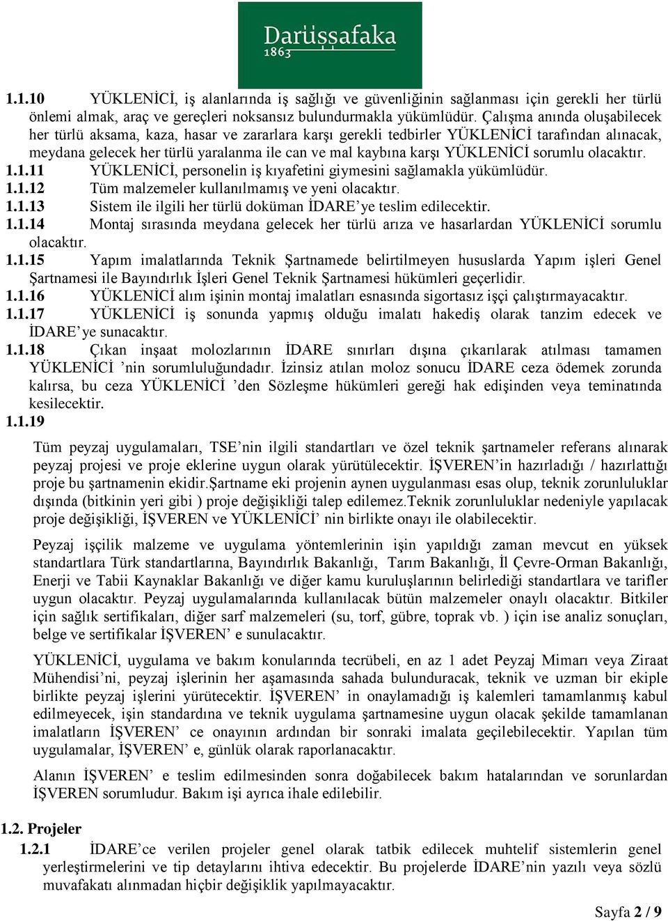 YÜKLENİCİ sorumlu 1.1.11 YÜKLENİCİ, personelin iş kıyafetini giymesini sağlamakla yükümlüdür. 1.1.12 Tüm malzemeler kullanılmamış ve yeni 1.1.13 Sistem ile ilgili her türlü doküman İDARE ye teslim edilecektir.