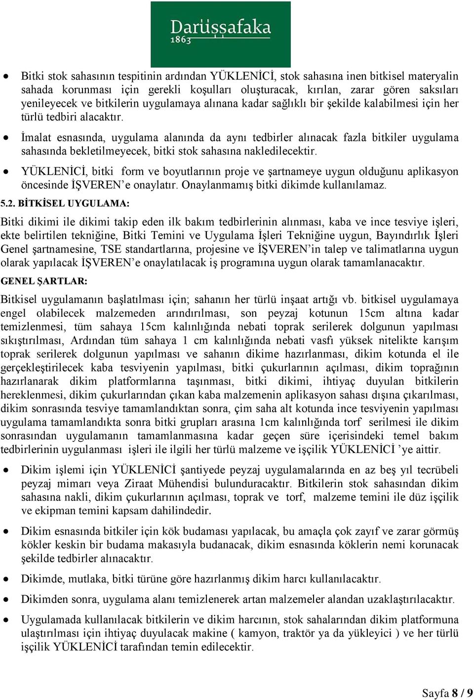 İmalat esnasında, uygulama alanında da aynı tedbirler alınacak fazla bitkiler uygulama sahasında bekletilmeyecek, bitki stok sahasına nakledilecektir.