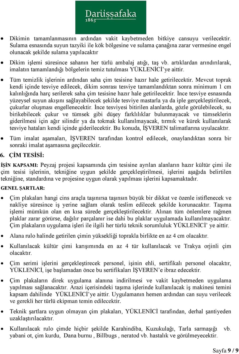 artıklardan arındırılarak, imalatın tamamlandığı bölgelerin temiz tutulması YÜKLENİCİ ye aittir. Tüm temizlik işlerinin ardından saha çim tesisine hazır hale getirilecektir.