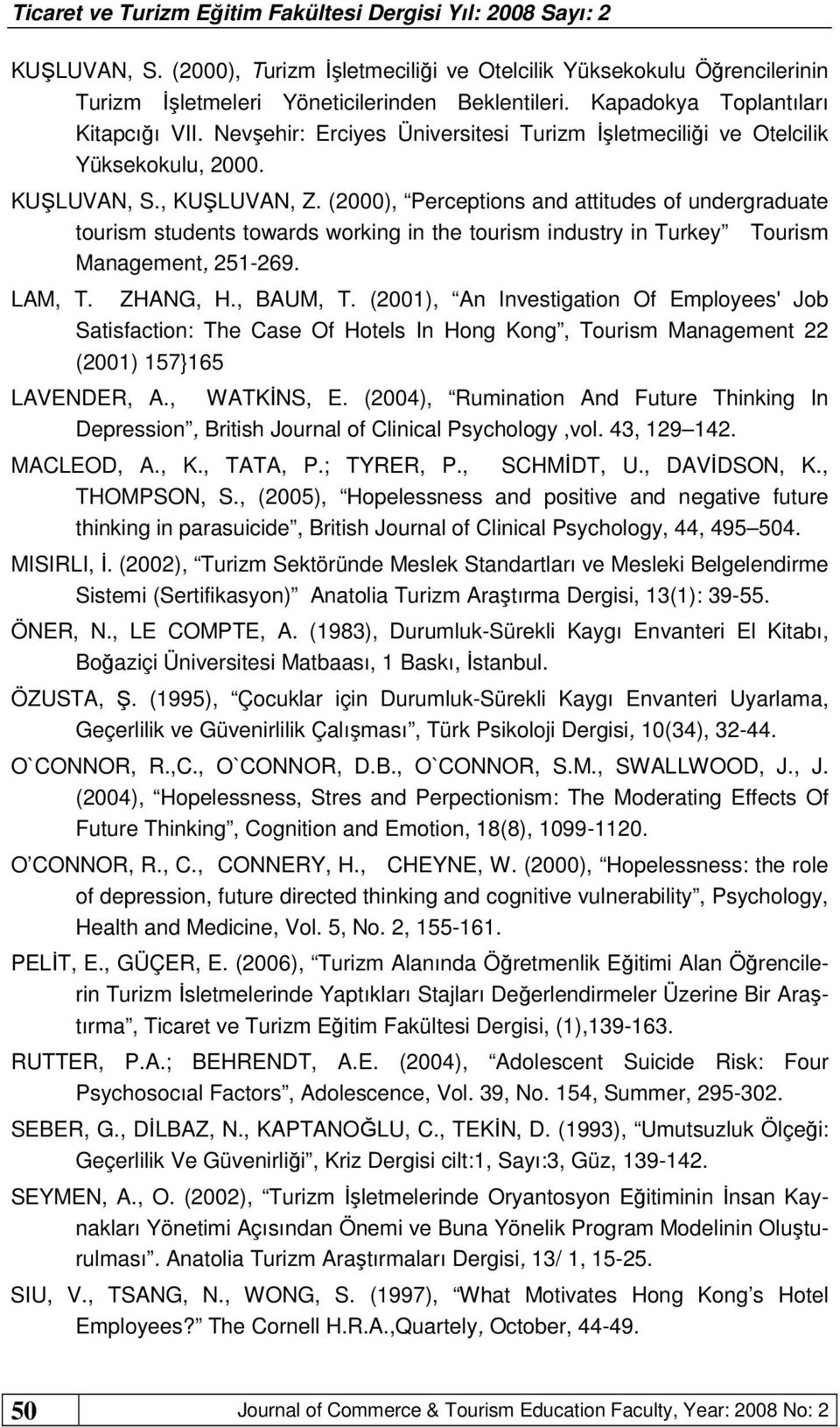 (2000), Perceptions and attitudes of undergraduate tourism students towards working in the tourism industry in Turkey Tourism Management, 251-269. LAM, T. ZHANG, H., BAUM, T.