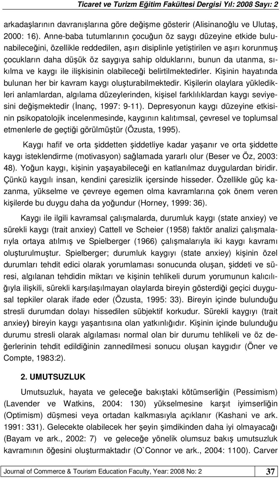 bunun da utanma, sıkılma ve kaygı ile ilişkisinin olabileceği belirtilmektedirler. Kişinin hayatında bulunan her bir kavram kaygı oluşturabilmektedir.