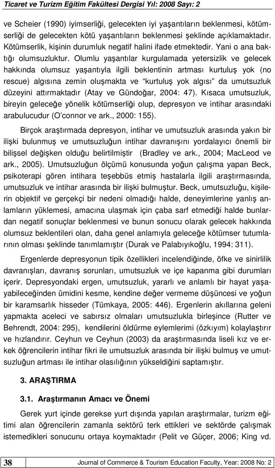 Olumlu yaşantılar kurgulamada yetersizlik ve gelecek hakkında olumsuz yaşantıyla ilgili beklentinin artması kurtuluş yok (no rescue) algısına zemin oluşmakta ve kurtuluş yok algısı da umutsuzluk