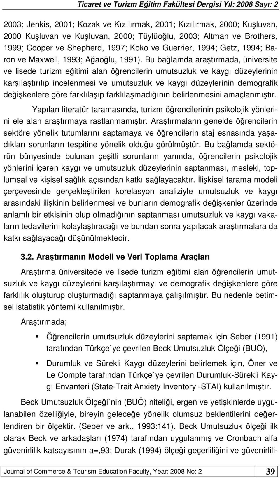 Bu bağlamda araştırmada, üniversite ve lisede turizm eğitimi alan öğrencilerin umutsuzluk ve kaygı düzeylerinin karşılaştırılıp incelenmesi ve umutsuzluk ve kaygı düzeylerinin demografik değişkenlere