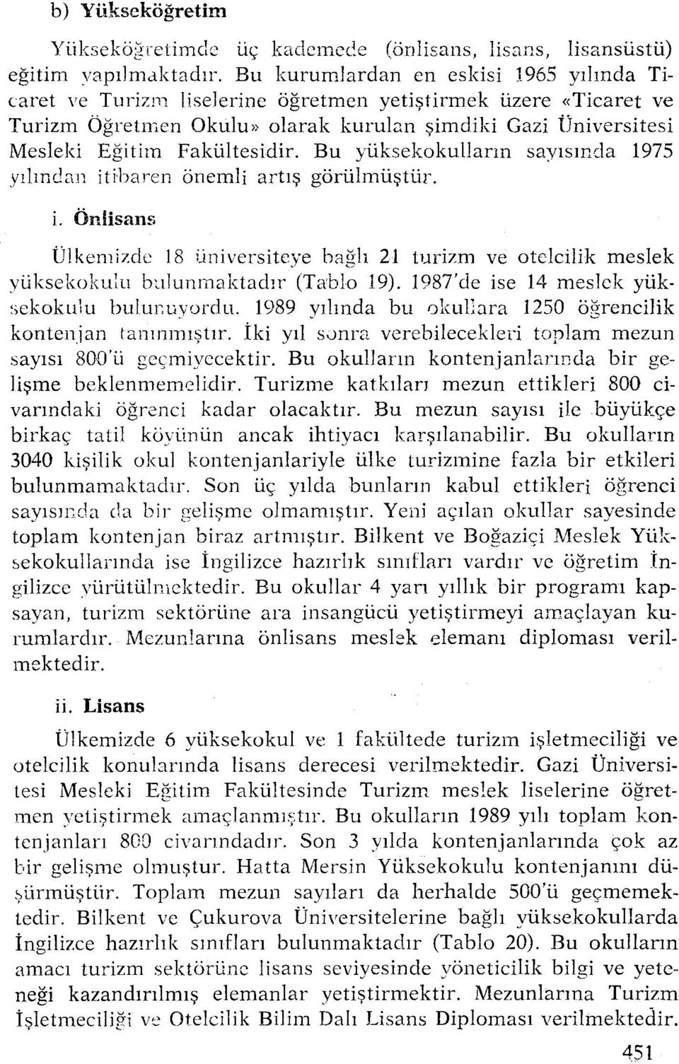 Fakiiltesidir. Bu yiiksekokullarm savismda 1975 yilmdan itibaren oneml] artrs gorlilmli~tlir. i. Onlisans Ulkernizde 18 universitcye bagh 21 turizrn ve otclcilik meslek yiiksekokulu bulunmaktadir (Table 19).