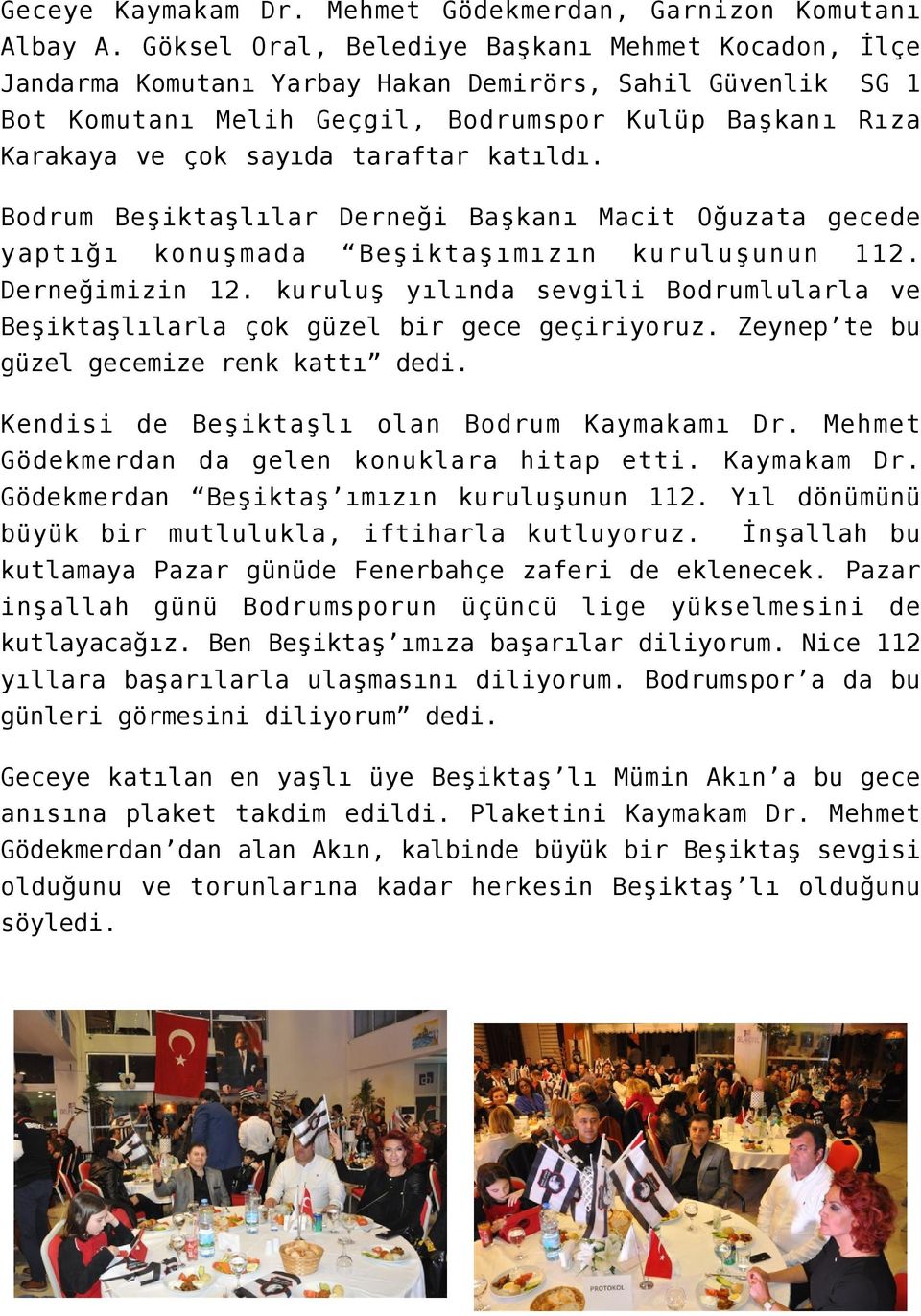 taraftar katıldı. Bodrum Beşiktaşlılar Derneği Başkanı Macit Oğuzata gecede yaptığı konuşmada Beşiktaşımızın kuruluşunun 112. Derneğimizin 12.