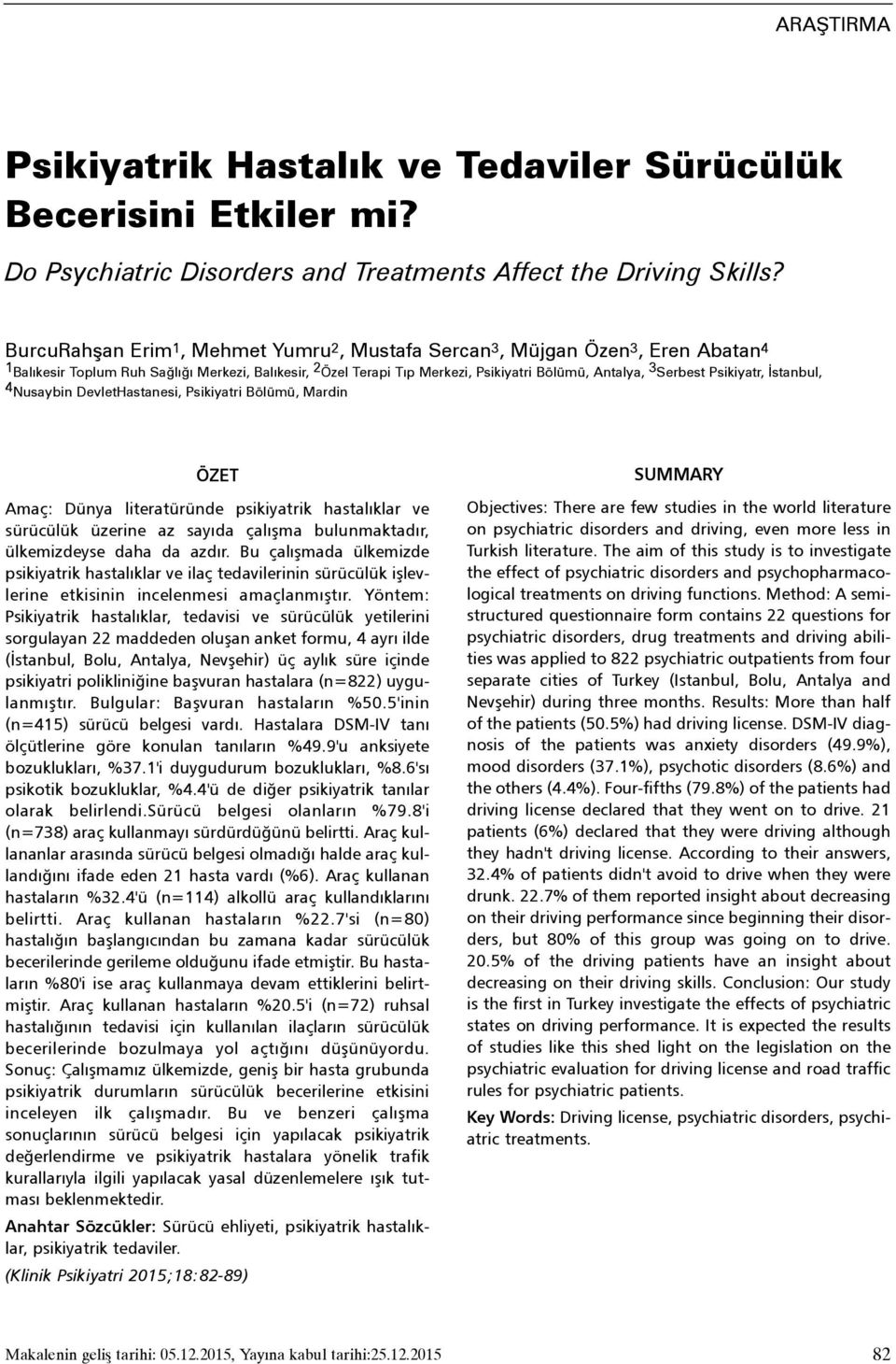 Psikiyatr, Ýstanbul, 4 Nusaybin DevletHastanesi, Psikiyatri Bölümü, Mardin ÖZET Amaç: Dünya literatüründe psikiyatrik hastalýklar ve sürücülük üzerine az sayýda çalýþma bulunmaktadýr, ülkemizdeyse