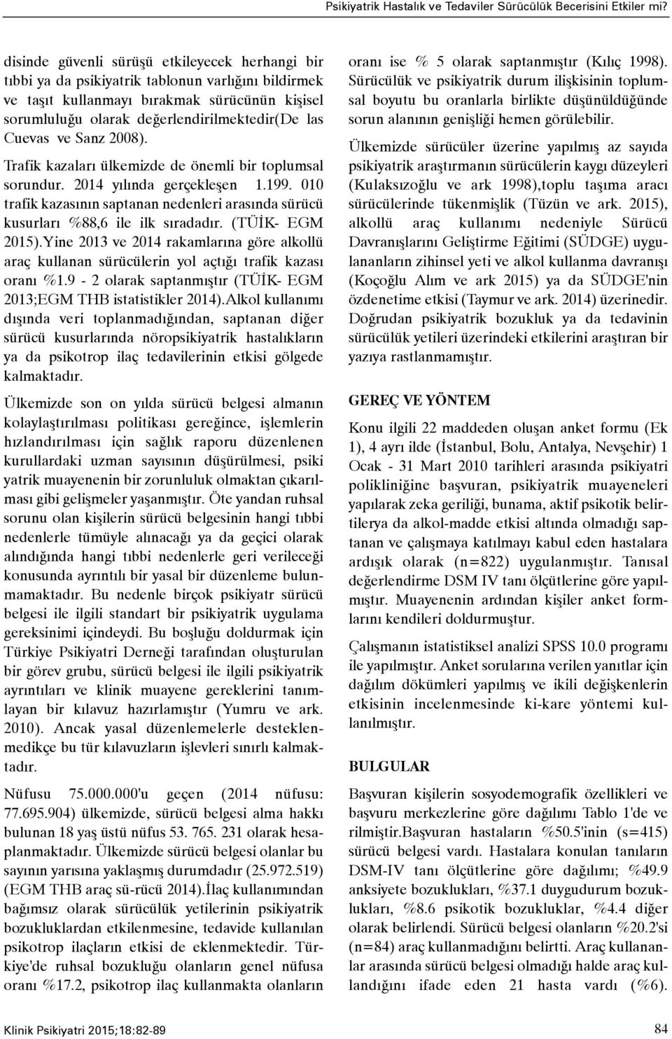 Cuevas ve Sanz 2008). Trafik kazalarý ülkemizde de önemli bir toplumsal sorundur. 2014 yýlýnda gerçekleþen 1.199.