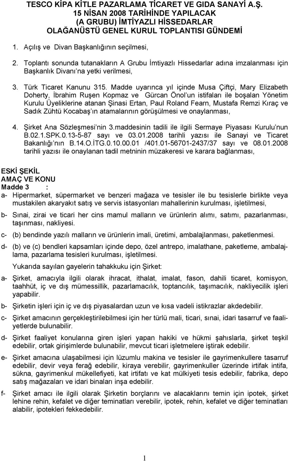 Madde uyarınca yıl içinde Musa Çiftçi, Mary Elizabeth Doherty, İbrahim Ruşen Kopmaz ve Gürcan Önol un istifaları ile boşalan Yönetim Kurulu Üyeliklerine atanan Şinasi Ertan, Paul Roland Fearn,