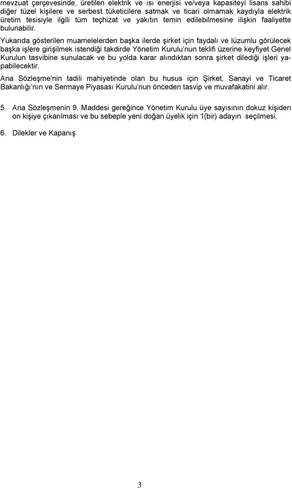 için faydalı ve lüzumlu görülecek Kurulun tasvibine sunulacak ve bu yolda karar alındıktan sonra şirket dilediği işleri yapabilecektir. 5. Ana Sözleşmenin 9.