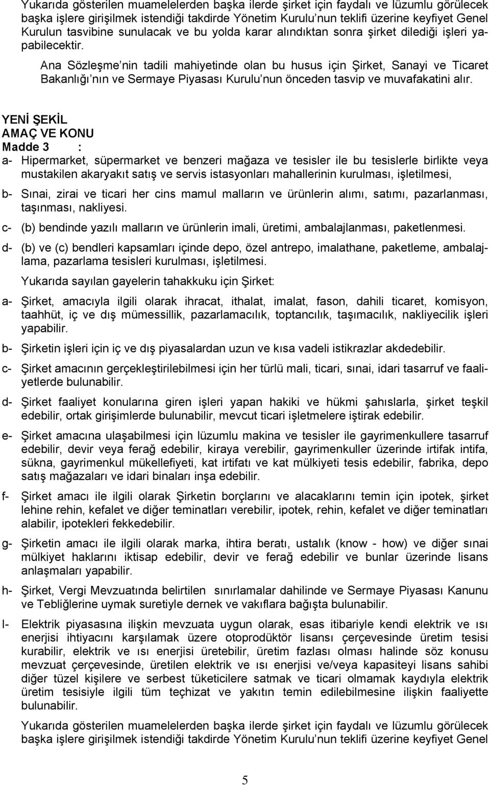 ilişkin mevzuata uygun olarak, esas itibariyle kendi elektrik ve ısı enerjisi ihtiyacını karşılamak üzere otoprodüktör lisansı çerçevesinde üretim tesisi kurabilir, elektrik ve ısı enerjisi