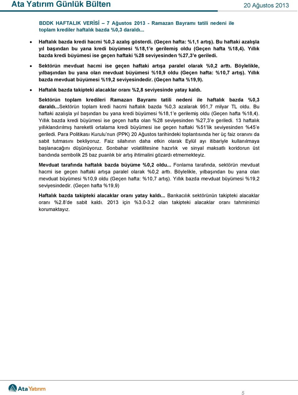 Sektörün mevduat hacmi ise geçen haftaki artışa paralel olarak %0,2 arttı. Böylelikle, yılbaşından bu yana olan mevduat büyümesi %10,9 oldu (Geçen hafta: %10,7 artış).