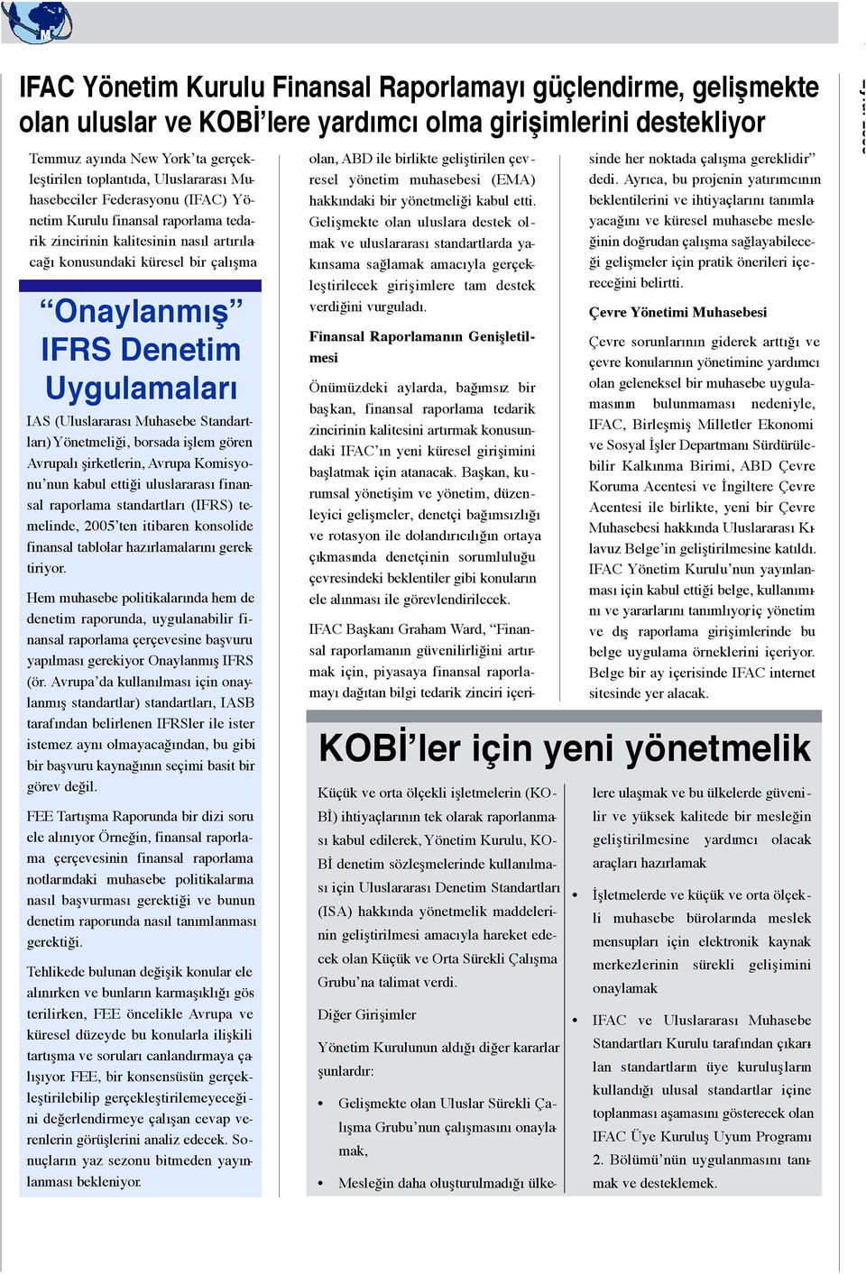 IAS (Uluslararası Muhasebe Standartları) Yönetmeliği, borsada işlem gören Avrupalı şirketlerin, Avrupa Komisyonu nun kabul ettiği uluslararası finansal raporlama standartları (IFRS) temelinde, 2005