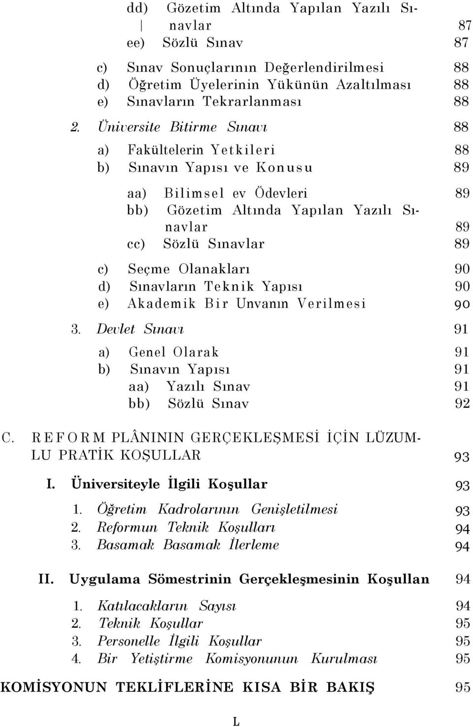 Olanakları 90 d) Sınavların Teknik Yapısı 90 e) Akademik Bir Unvanın Verilmesi 90 3. Devlet Sınavı 91 a) Genel Olarak 91 b) Sınavın Yapısı 91 aa) Yazılı Sınav 91 bb) Sözlü Sınav 92 C.