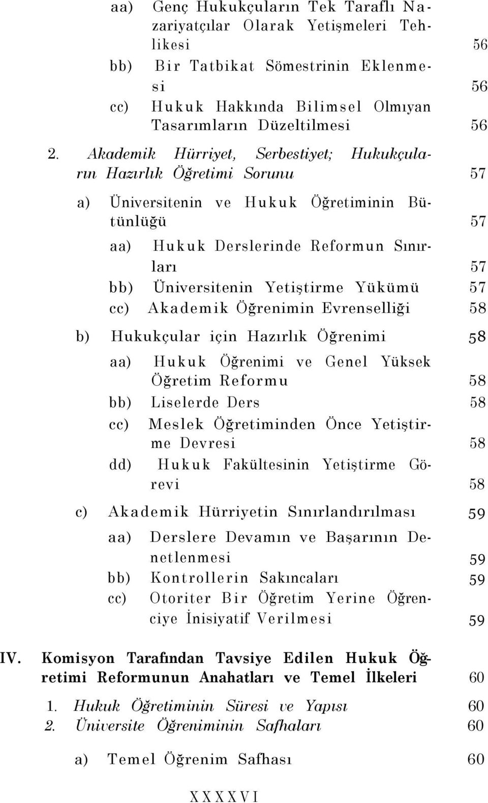 Yükümü 57 cc) Akademik Öğrenimin Evrenselliği 58 b) Hukukçular için Hazırlık Öğrenimi 58 aa) Hukuk Öğrenimi ve Genel Yüksek Öğretim Reformu 58 bb) Liselerde Ders 58 cc) dd) Meslek Öğretiminden Önce