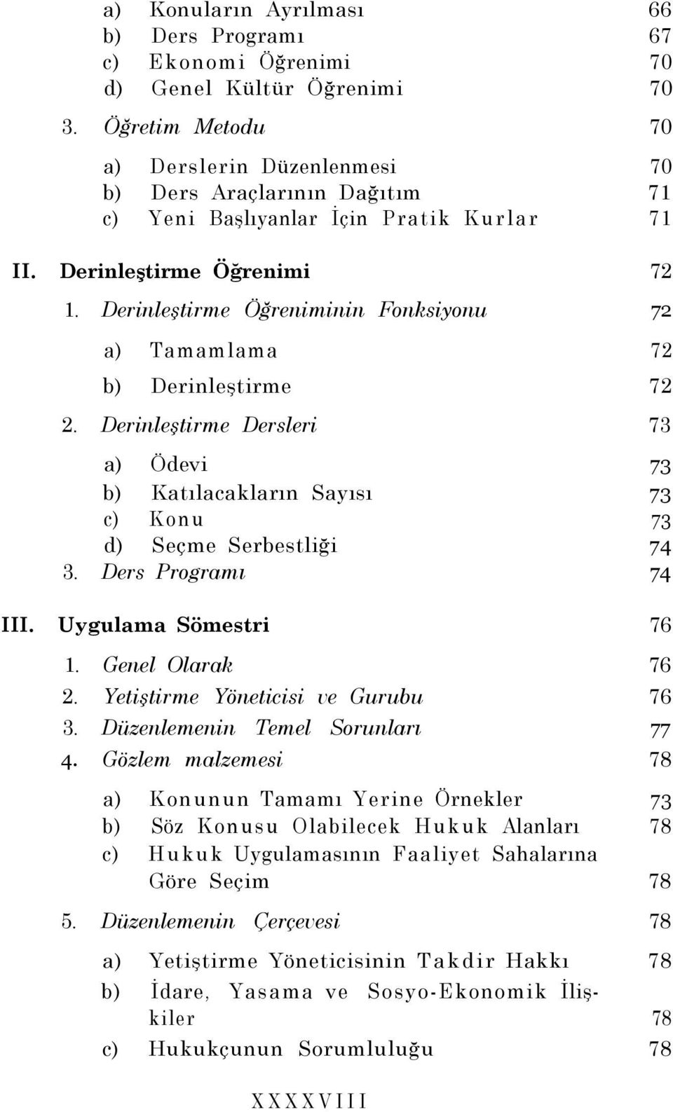 Derinleştirme Öğreniminin Fonksiyonu 72 a) Tamamlama 72 b) Derinleştirme 72 2. Derinleştirme Dersleri 73 a) Ödevi 73 b) Katılacakların Sayısı 73 c) Konu 73 d) Seçme Serbestliği 74 3.