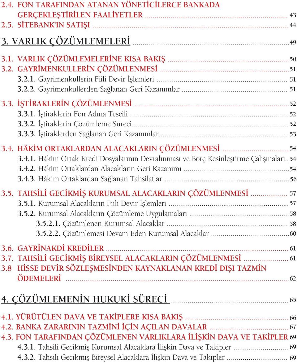 .. 52 3.3.3. İştiraklerden Sağlanan Geri Kazanımlar... 53 3.4. HÂKİM ORTAKLARDAN ALACAKLARIN ÇÖZÜMLENMESİ... 54 3.4.1. Hâkim Ortak Kredi Dosyalarının Devralınması ve Borç Kesinleştirme Çalışmaları.