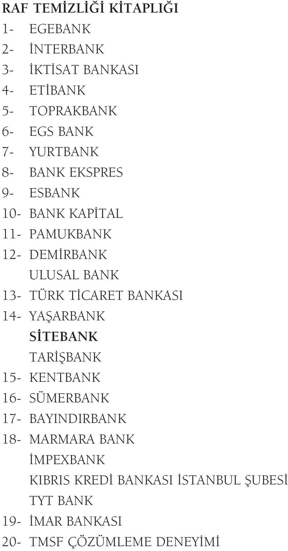 TİCARET BANKASI 14- YAŞARBANK SİTEBANK TARİŞBANK 15- KENTBANK 16- SÜMERBANK 17- BAYINDIRBANK 18- MARMARA