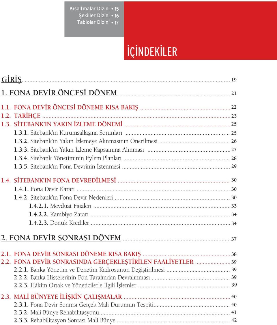 .. 27 1.3.4. Sitebank Yönetiminin Eylem Planları... 28 1.3.5. Sitebank ın Fona Devrinin İstenmesi... 29 1.4. SİTEBANK IN FONA DEVREDİLMESİ... 30 1.4.1. Fona Devir Kararı... 30 1.4.2. Sitebank ın Fona Devir Nedenleri.