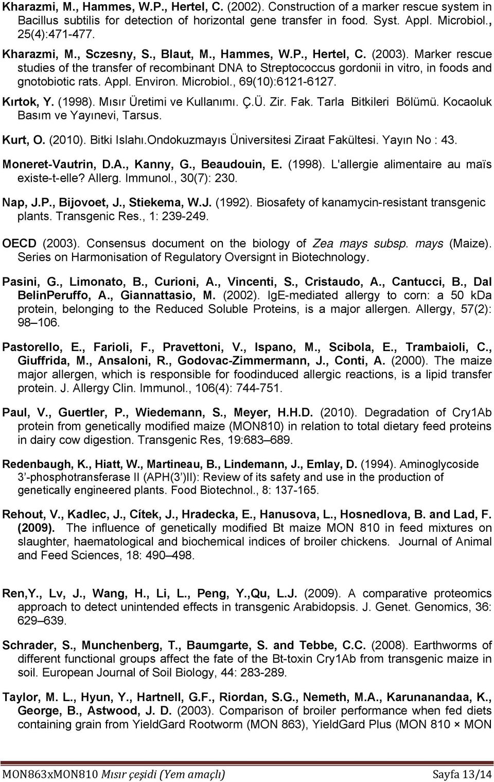 Environ. Microbiol., 69(10):6121-6127. Kırtok, Y. (1998). Mısır Üretimi ve Kullanımı. Ç.Ü. Zir. Fak. Tarla Bitkileri Bölümü. Kocaoluk Basım ve Yayınevi, Tarsus. Kurt, O. (2010). Bitki Islahı.