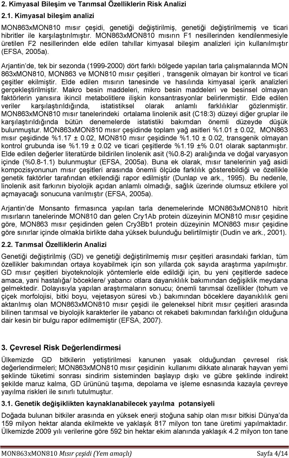 MON863xMON810 mısırın F1 nesillerinden kendilenmesiyle üretilen F2 nesillerinden elde edilen tahıllar kimyasal bileşim analizleri için kullanılmıştır (EFSA, 2005a).