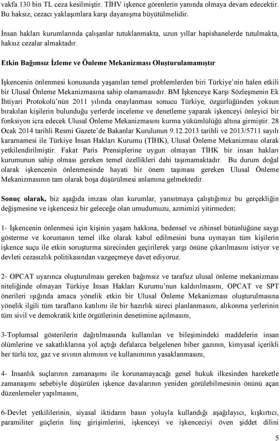 Etkin Bağımsız Ġzleme ve Önleme Mekanizması Oluşturulamamıştır İşkencenin önlenmesi konusunda yaşanılan temel problemlerden biri Türkiye nin halen etkili bir Ulusal Önleme Mekanizmasına sahip