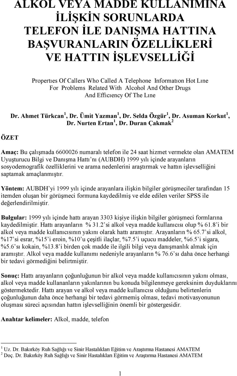 Duran Çakmak 2 Amaç: Bu çalışmada 6600026 numaralı telefon ile 24 saat hizmet vermekte olan AMATEM Uyuşturucu Bilgi ve Danışma Hattı nı (AUBDH) 1999 yılı içinde arayanların sosyodemografik