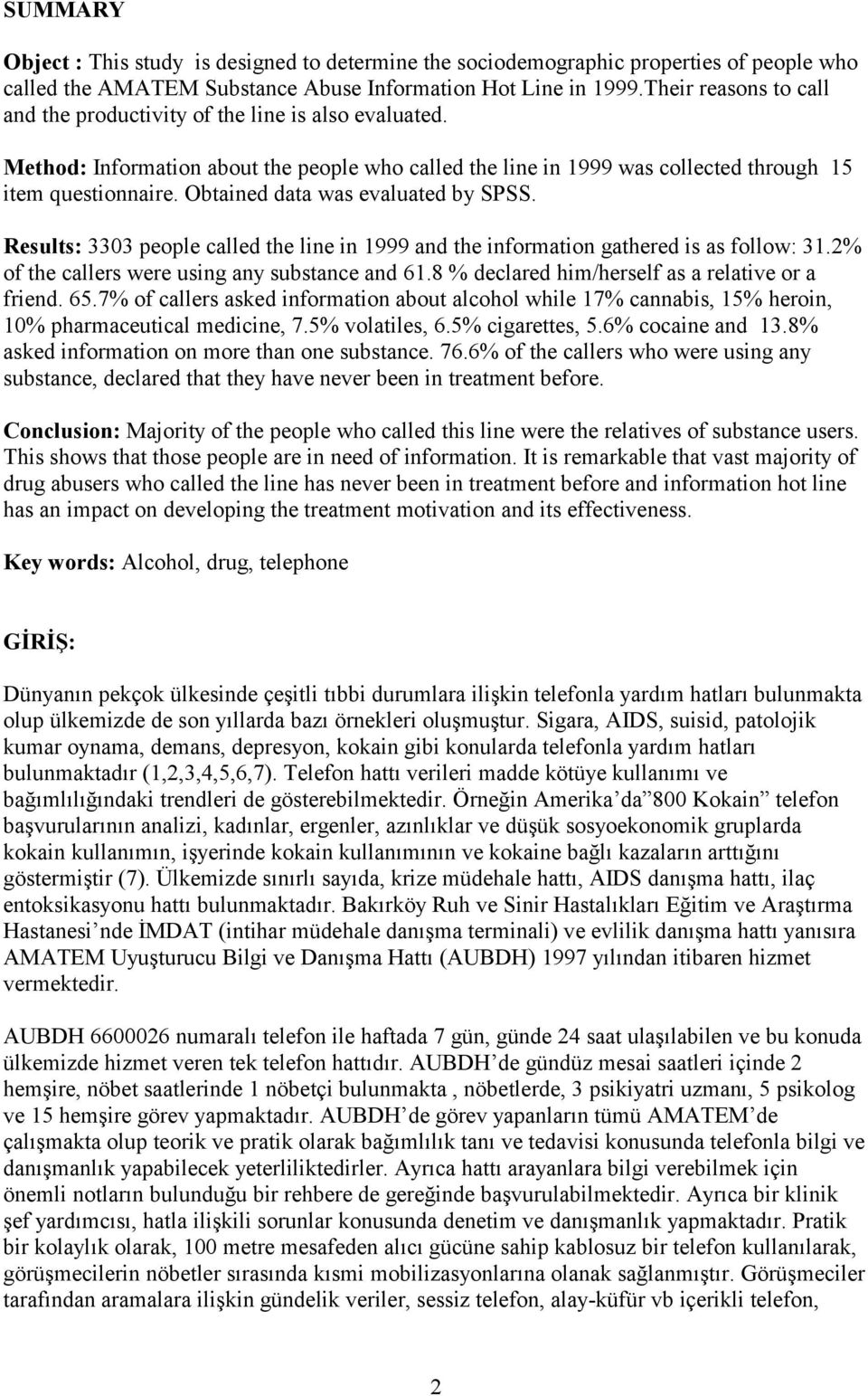 Obtained data was evaluated by SPSS. Results: 3303 people called the line in 1999 and the information gathered is as follow: 31.2% of the callers were using any substance and 61.