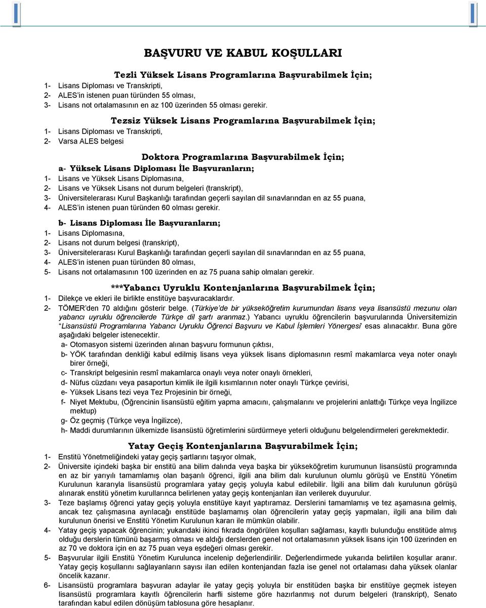 Tezsiz Yüksek Lisans Programlarına Başvurabilmek İçin; 1- Lisans Diploması ve Transkripti, 2- Varsa ALES belgesi Doktora Programlarına Başvurabilmek İçin; a- Yüksek Lisans Diploması İle